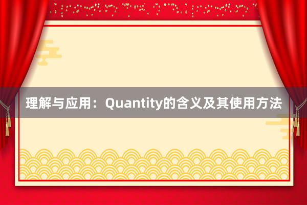 理解与应用：Quantity的含义及其使用方法