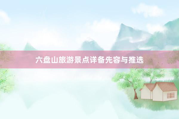 六盘山旅游景点详备先容与推选