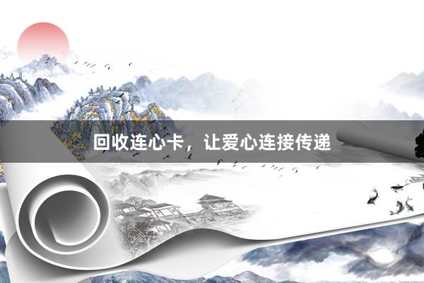 回收连心卡，让爱心连接传递