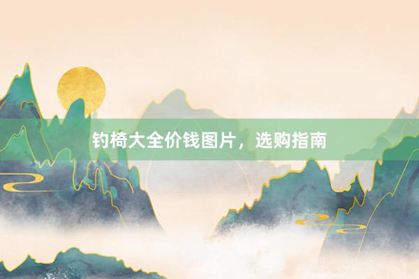 钓椅大全价钱图片，选购指南