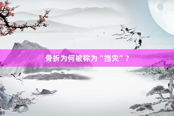 骨折为何被称为“挡灾”？